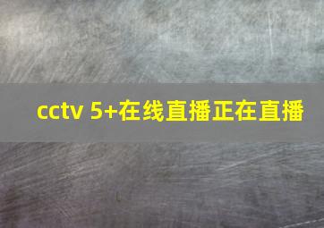 cctv 5+在线直播正在直播